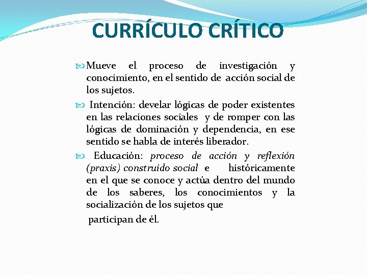 CURRÍCULO CRÍTICO Mueve el proceso de investigación y conocimiento, en el sentido de acción