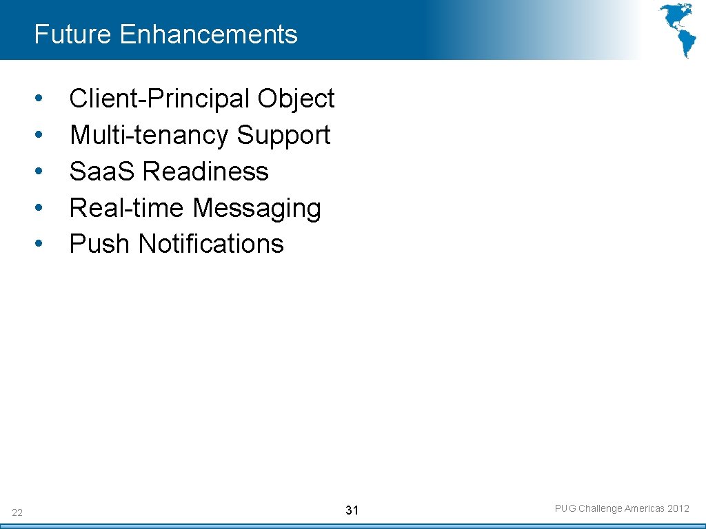 Future Enhancements • • • 22 Client-Principal Object Multi-tenancy Support Saa. S Readiness Real-time