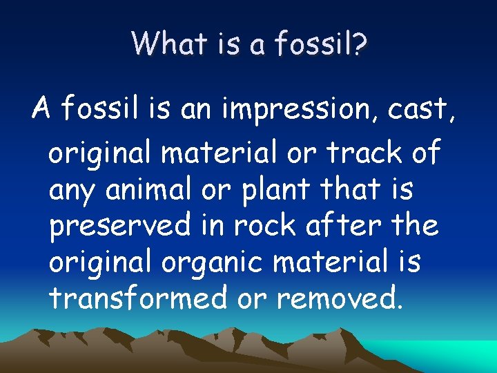 What is a fossil? A fossil is an impression, cast, original material or track