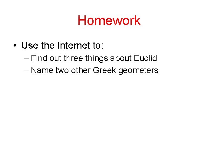 Homework • Use the Internet to: – Find out three things about Euclid –