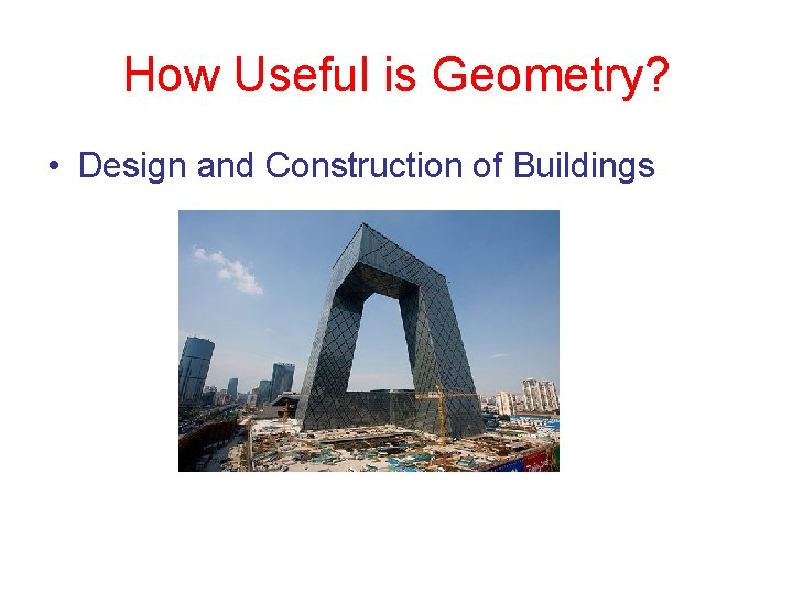 How Useful is Geometry? • Design and Construction of Buildings 