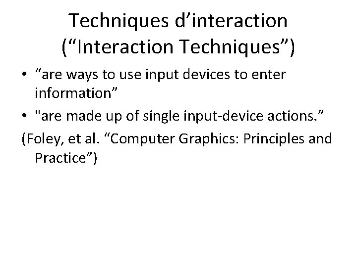 Techniques d’interaction (“Interaction Techniques”) • “are ways to use input devices to enter information”