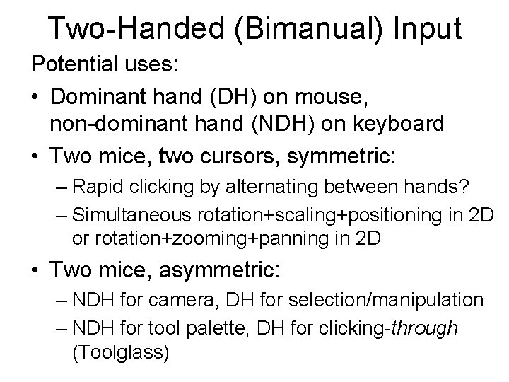 Two-Handed (Bimanual) Input Potential uses: • Dominant hand (DH) on mouse, non-dominant hand (NDH)