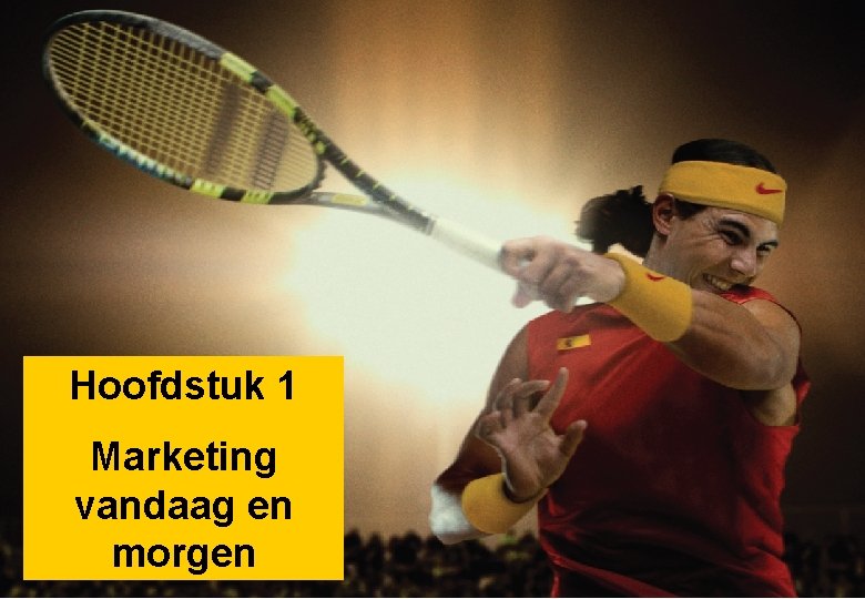 Hoofdstuk 1 Marketing vandaag en morgen 