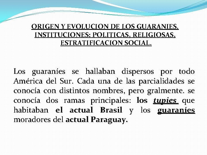 ORIGEN Y EVOLUCION DE LOS GUARANIES. INSTITUCIONES: POLITICAS, RELIGIOSAS, ESTRATIFICACION SOCIAL. Los guaraníes se