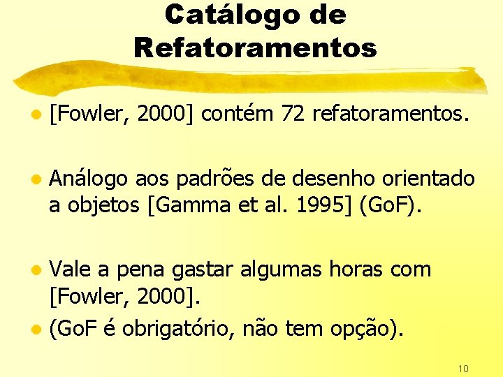 Catálogo de Refatoramentos l [Fowler, 2000] contém 72 refatoramentos. l Análogo aos padrões de