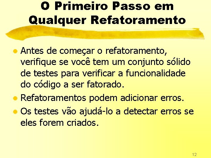 O Primeiro Passo em Qualquer Refatoramento Antes de começar o refatoramento, verifique se você