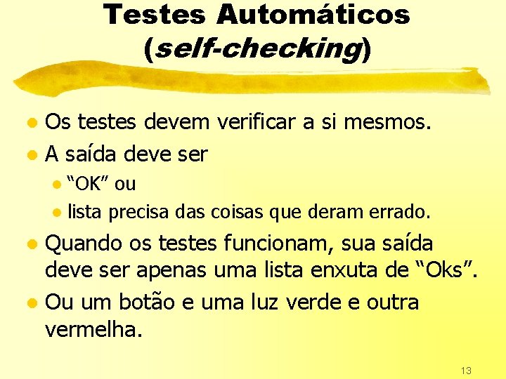 Testes Automáticos (self-checking) Os testes devem verificar a si mesmos. l A saída deve