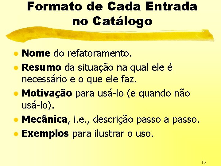 Formato de Cada Entrada no Catálogo Nome do refatoramento. l Resumo da situação na