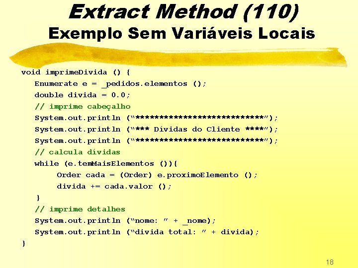 Extract Method (110) Exemplo Sem Variáveis Locais void imprime. Divida () { Enumerate e