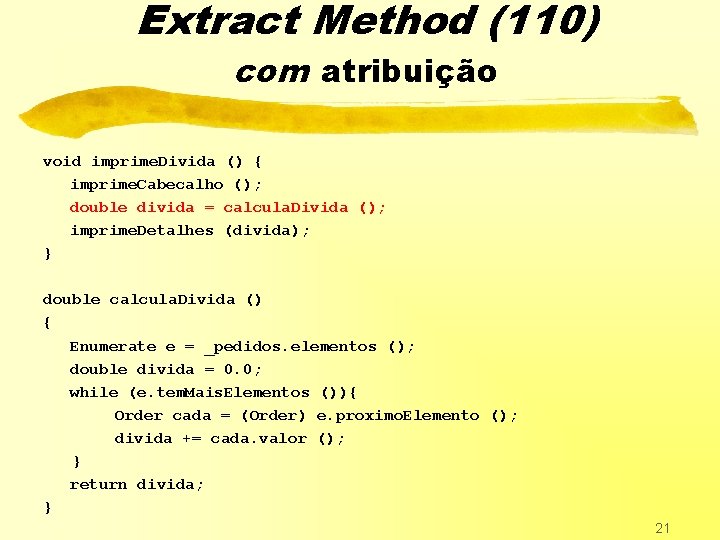 Extract Method (110) com atribuição void imprime. Divida () { imprime. Cabecalho (); double