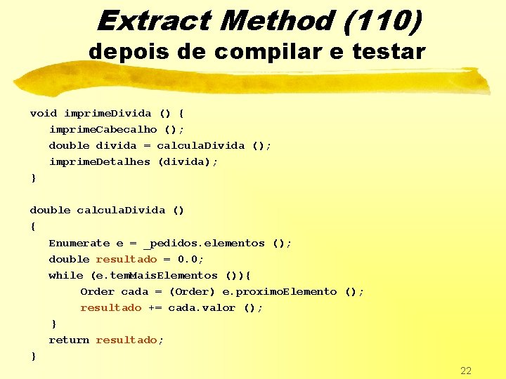Extract Method (110) depois de compilar e testar void imprime. Divida () { imprime.
