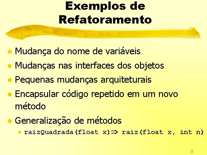 Exemplos de Refatoramento l Mudança do nome de variáveis l Mudanças nas interfaces dos