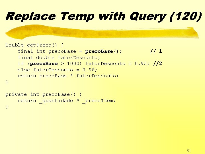 Replace Temp with Query (120) Double get. Preco() { final int preco. Base =