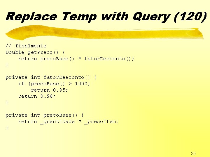 Replace Temp with Query (120) // finalmente Double get. Preco() { return preco. Base()