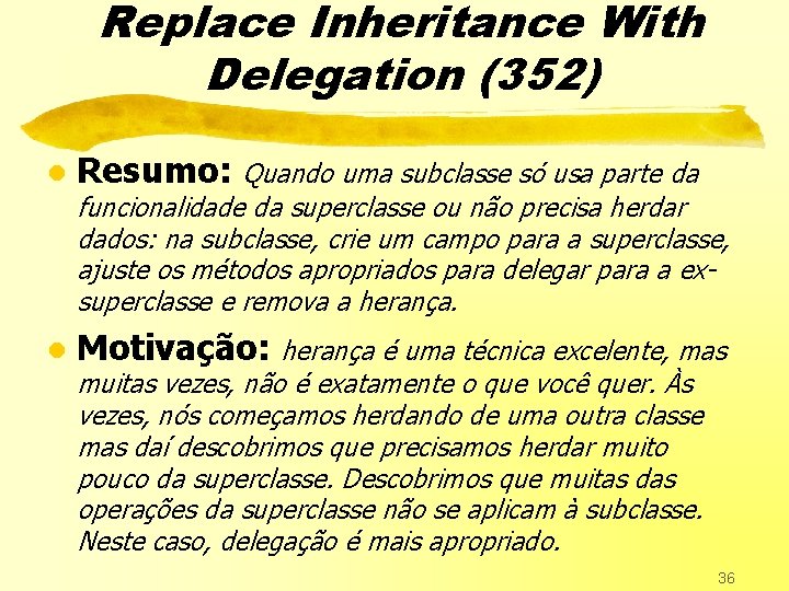 Replace Inheritance With Delegation (352) l Resumo: Quando uma subclasse só usa parte da