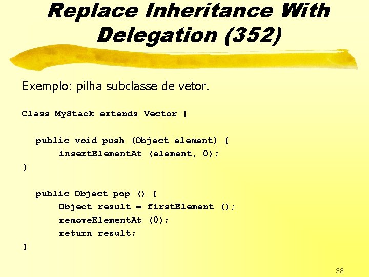 Replace Inheritance With Delegation (352) Exemplo: pilha subclasse de vetor. Class My. Stack extends