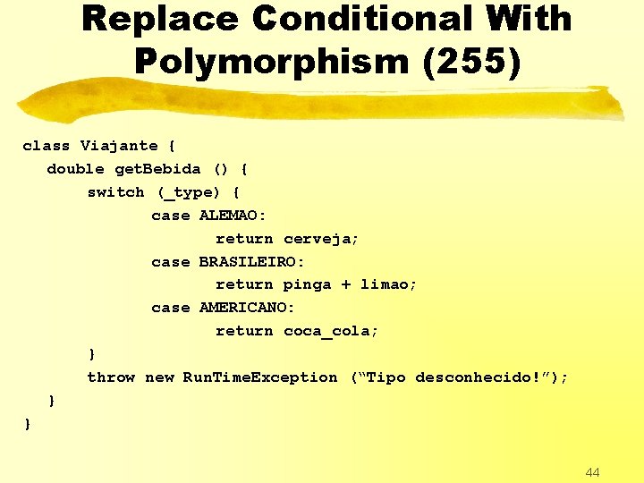 Replace Conditional With Polymorphism (255) class Viajante { double get. Bebida () { switch