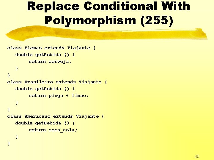 Replace Conditional With Polymorphism (255) class Alemao extends Viajante { double get. Bebida ()