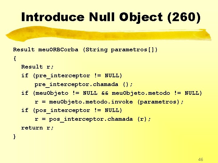 Introduce Null Object (260) Result meu. ORBCorba (String parametros[]) { Result r; if (pre_interceptor