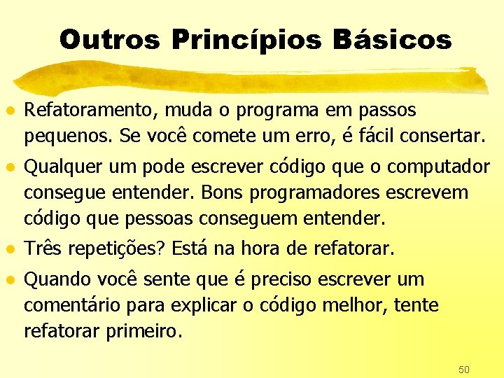 Outros Princípios Básicos l Refatoramento, muda o programa em passos pequenos. Se você comete