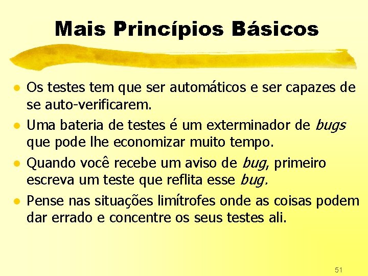 Mais Princípios Básicos l l Os testes tem que ser automáticos e ser capazes