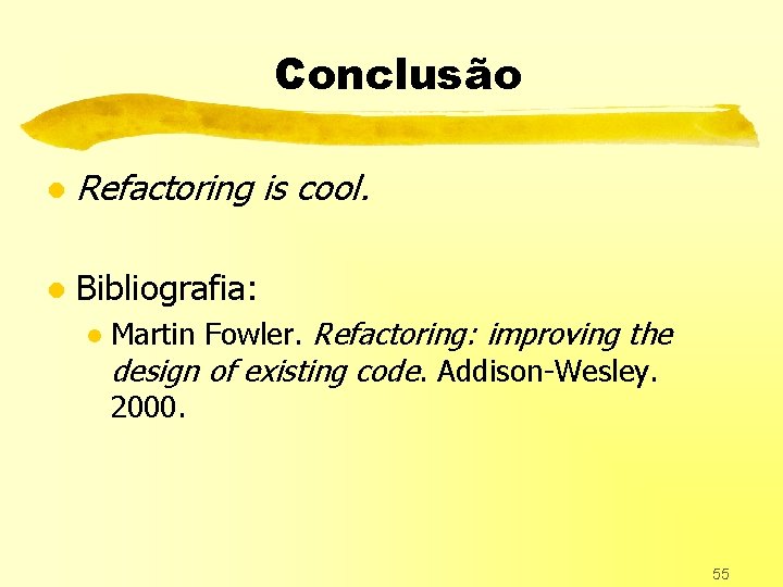 Conclusão l Refactoring is cool. l Bibliografia: l Martin Fowler. Refactoring: improving the design