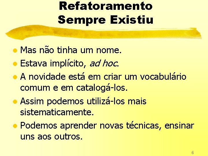 Refatoramento Sempre Existiu Mas não tinha um nome. l Estava implícito, ad hoc. l
