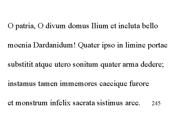 O patria, O divum domus Ilium et incluta bello moenia Dardanidum! Quater ipso in