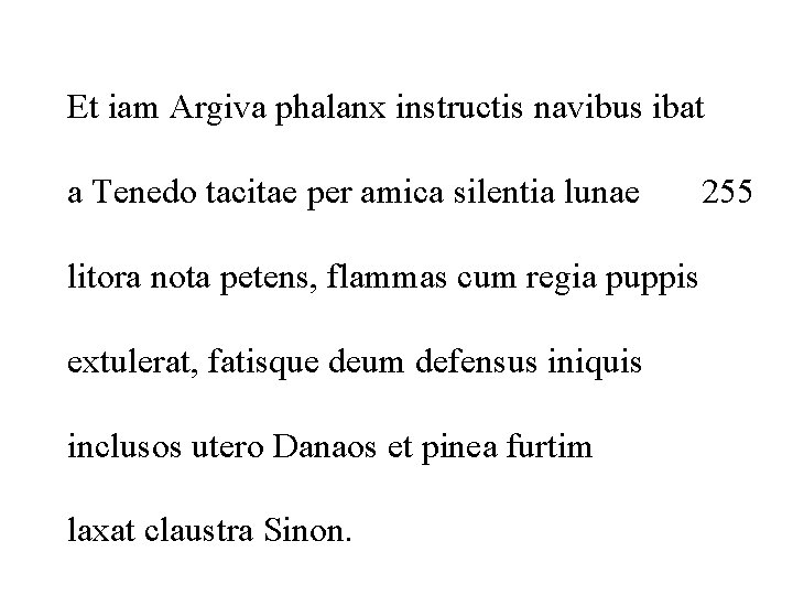 Et iam Argiva phalanx instructis navibus ibat a Tenedo tacitae per amica silentia lunae