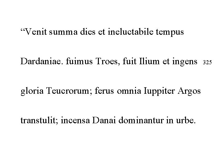 “Venit summa dies et ineluctabile tempus Dardaniae. fuimus Troes, fuit Ilium et ingens gloria