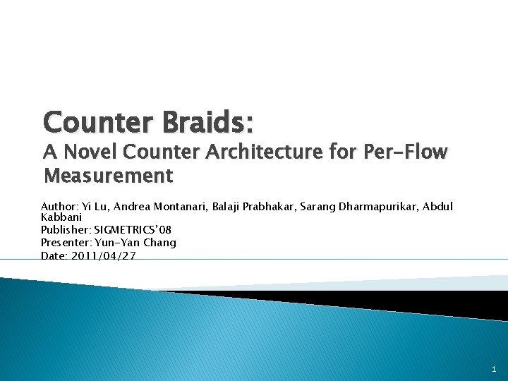 Counter Braids: A Novel Counter Architecture for Per-Flow Measurement Author: Yi Lu, Andrea Montanari,