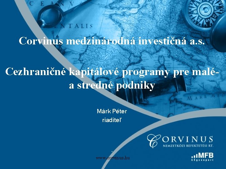 Corvinus medzinárodná investičná a. s. Cezhraničné kapitálové programy pre maléa stredné podniky Márk Péter