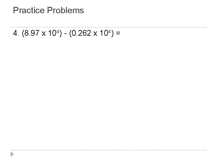 Practice Problems 4. (8. 97 x 104) - (0. 262 x 104) = Practice Problems 4. (8. 97 x 104) - (0. 262 x 104) =