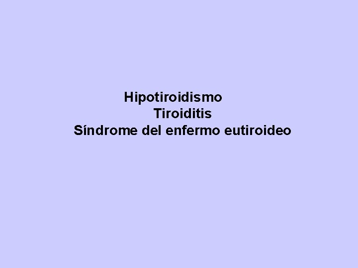 Hipotiroidismo Tiroiditis Síndrome del enfermo eutiroideo 