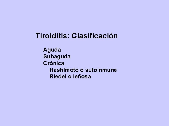 Tiroiditis: Clasificación Aguda Subaguda Crónica Hashimoto o autoinmune Riedel o leñosa 