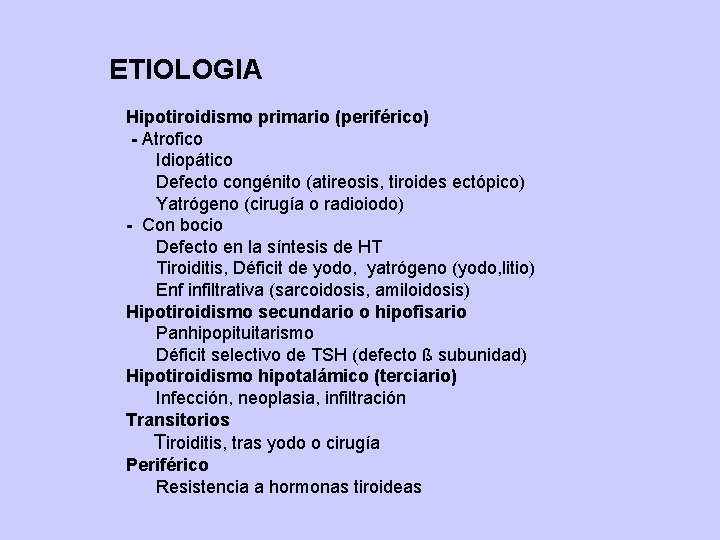 ETIOLOGIA Hipotiroidismo primario (periférico) - Atrofico Idiopático Defecto congénito (atireosis, tiroides ectópico) Yatrógeno (cirugía