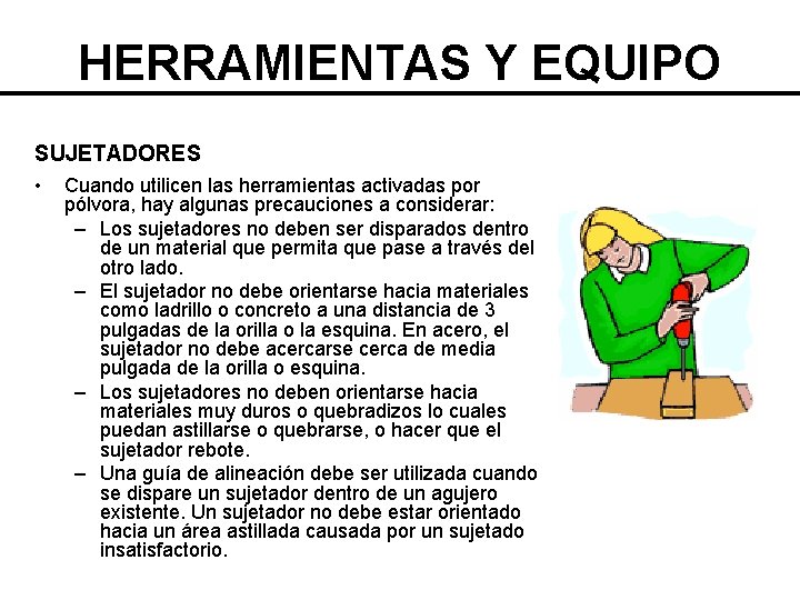 HERRAMIENTAS Y EQUIPO SUJETADORES • Cuando utilicen las herramientas activadas por pólvora, hay algunas