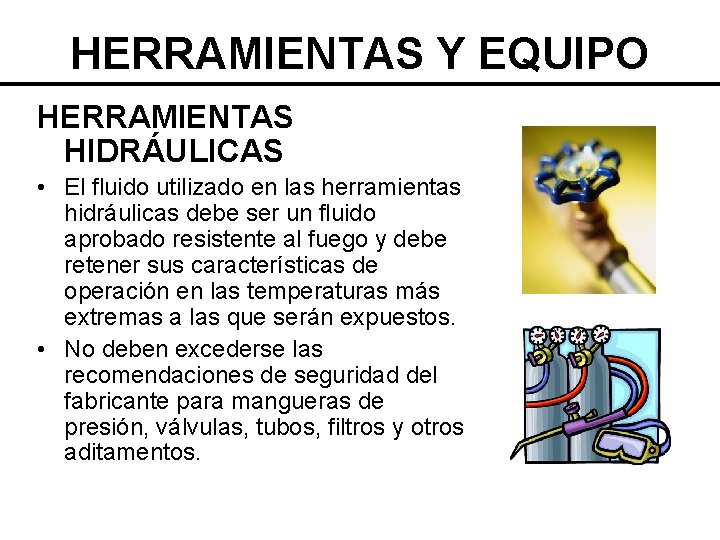 HERRAMIENTAS Y EQUIPO HERRAMIENTAS HIDRÁULICAS • El fluido utilizado en las herramientas hidráulicas debe