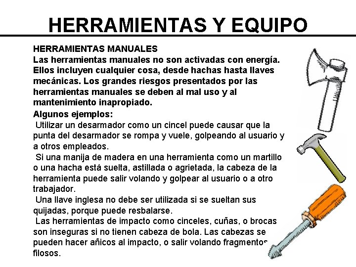 HERRAMIENTAS Y EQUIPO HERRAMIENTAS MANUALES Las herramientas manuales no son activadas con energía. Ellos