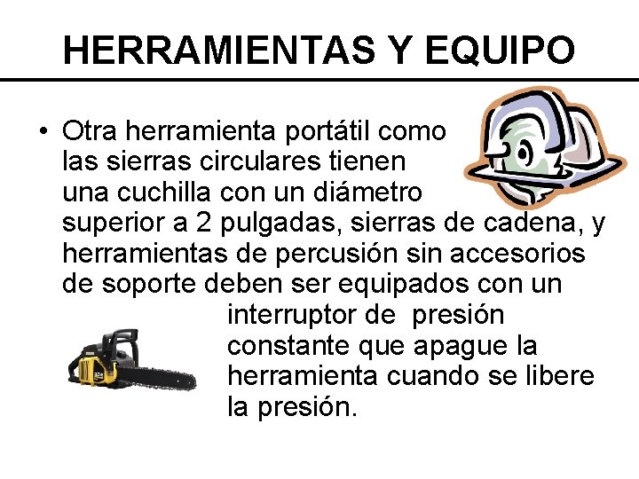 HERRAMIENTAS Y EQUIPO • Otra herramienta portátil como las sierras circulares tienen una cuchilla