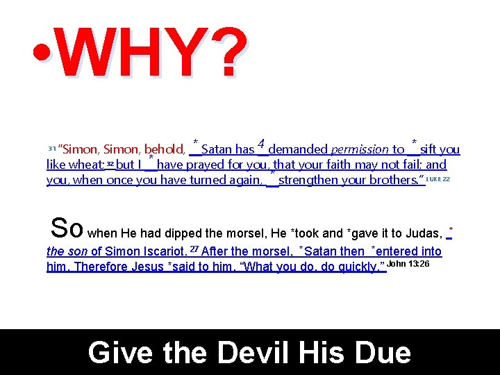  • WHY? “Simon, behold, * Satan has 4 demanded permission to * sift