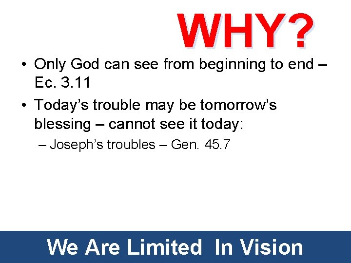 WHY? • Only God can see from beginning to end – Ec. 3. 11