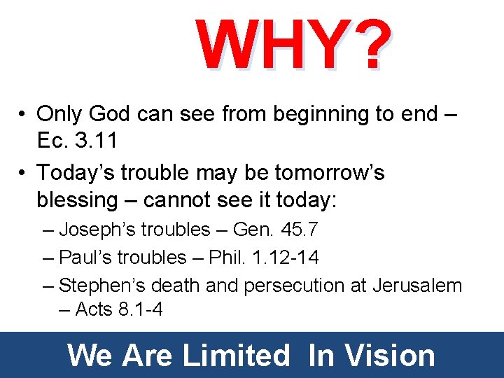 WHY? • Only God can see from beginning to end – Ec. 3. 11
