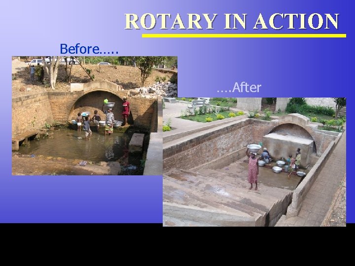 ROTARY IN ACTION Before…. . …. After The Rotary Foundation of Rotary International 