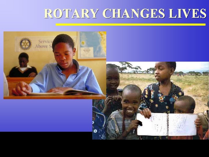 ROTARY CHANGES LIVES The Rotary Foundation of Rotary International 