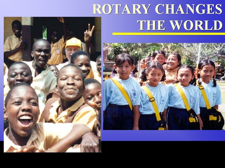 ROTARY CHANGES THE WORLD The Rotary Foundation of Rotary International 