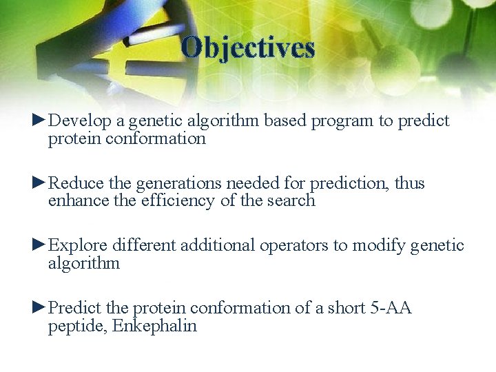 Objectives ►Develop a genetic algorithm based program to predict protein conformation ►Reduce the generations