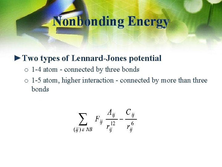 Nonbonding Energy ►Two types of Lennard-Jones potential o 1 -4 atom - connected by