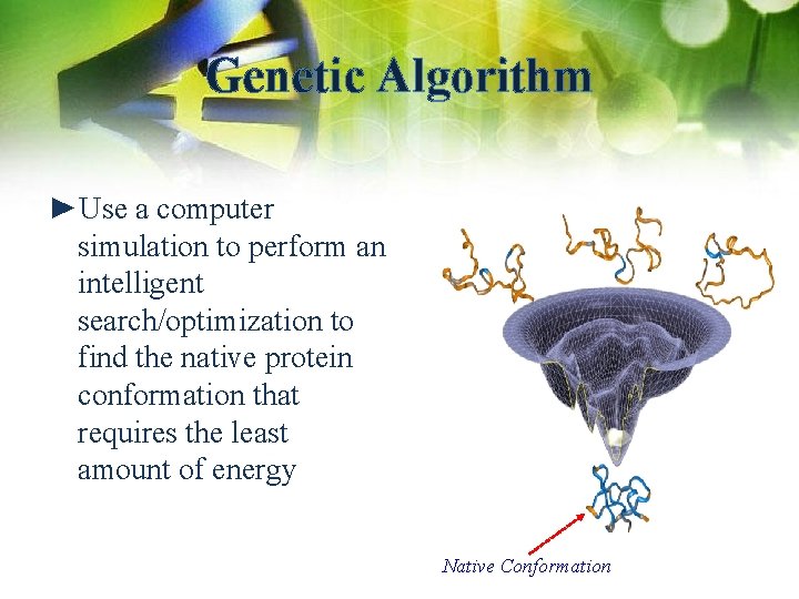 Genetic Algorithm ►Use a computer simulation to perform an intelligent search/optimization to find the